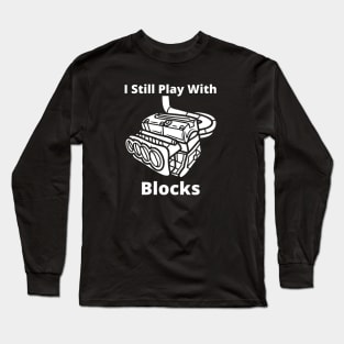 I still play with engine blocks Long Sleeve T-Shirt